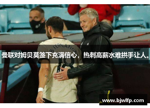 曼联对姆贝莫签下充满信心，热刺高薪水难拱手让人。